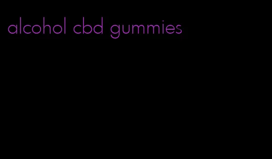 alcohol cbd gummies