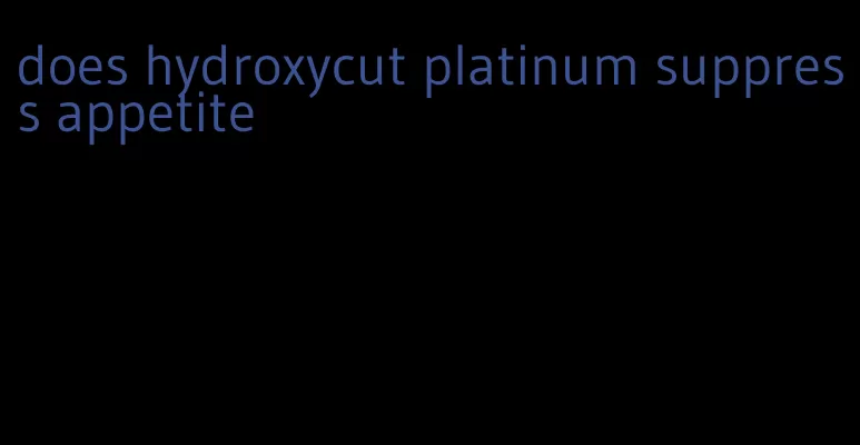 does hydroxycut platinum suppress appetite