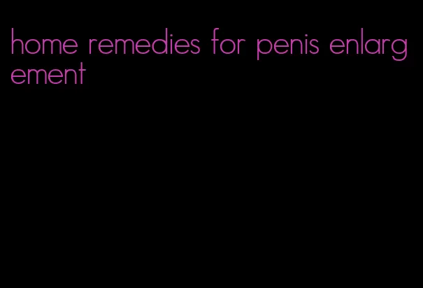 home remedies for penis enlargement