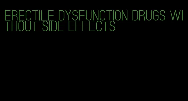 erectile dysfunction drugs without side effects