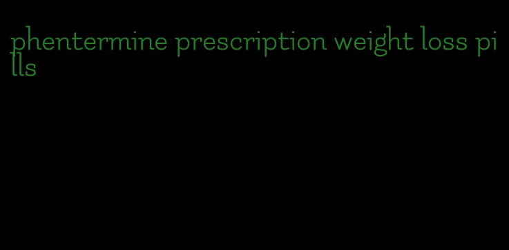 phentermine prescription weight loss pills