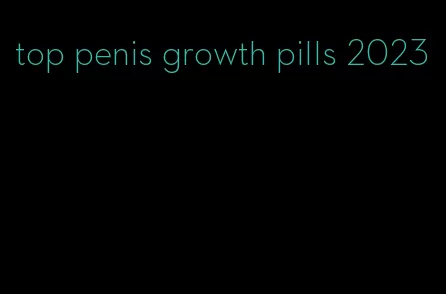 top penis growth pills 2023